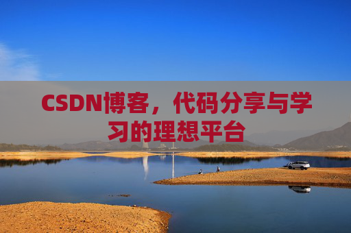 CSDN博客,代码分享与学习的理想平台 CSDN博客,代码分享与学习的理想平台